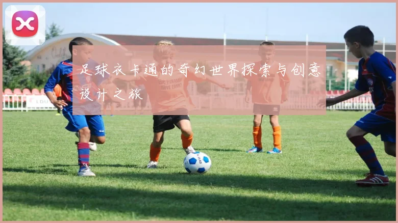 足球衣卡通的奇幻世界探索与创意设计之旅