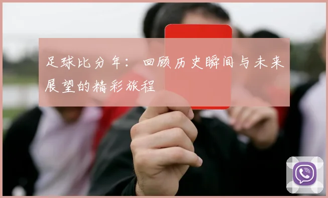 足球比分年：回顾历史瞬间与未来展望的精彩旅程